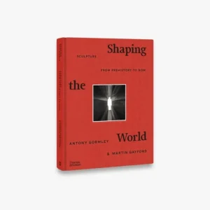 Thames & Hudson Thames & Hudson Shaping the World: Sculpture from Prehistory to Now